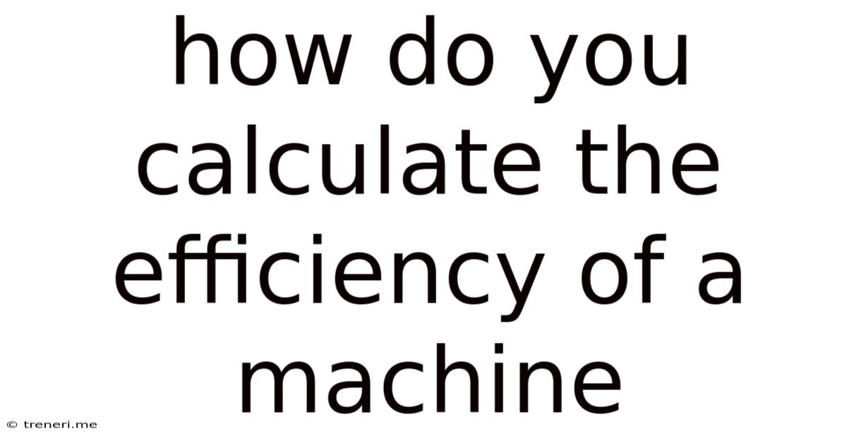How Do You Calculate The Efficiency Of A Machine