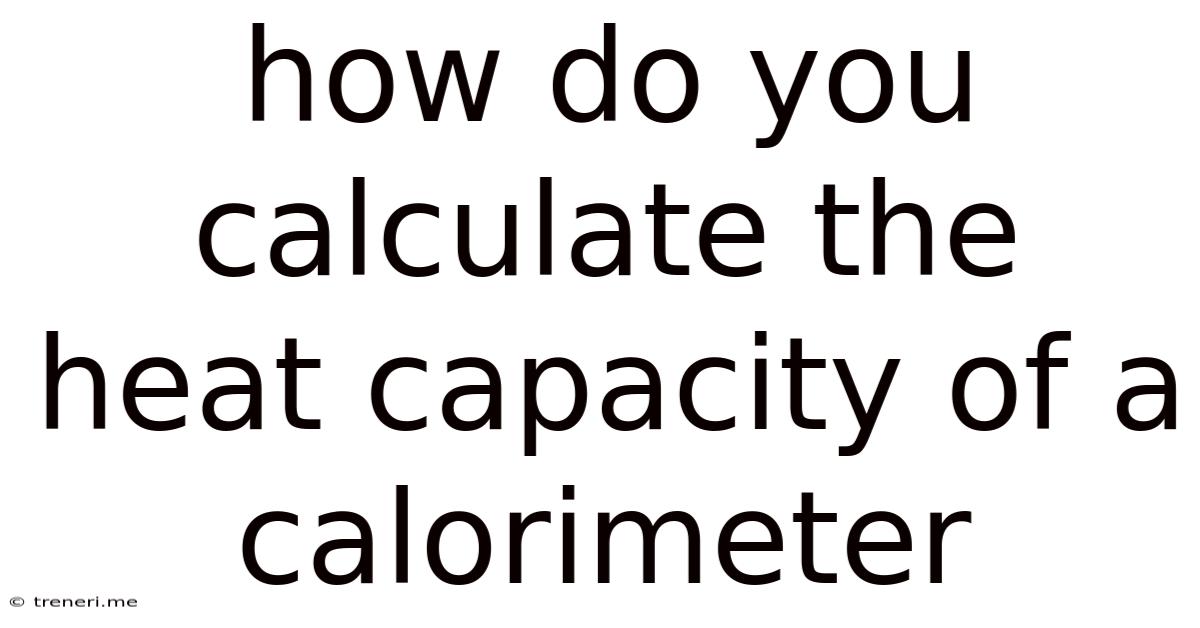 How Do You Calculate The Heat Capacity Of A Calorimeter