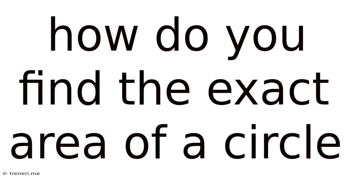 How Do You Find The Exact Area Of A Circle