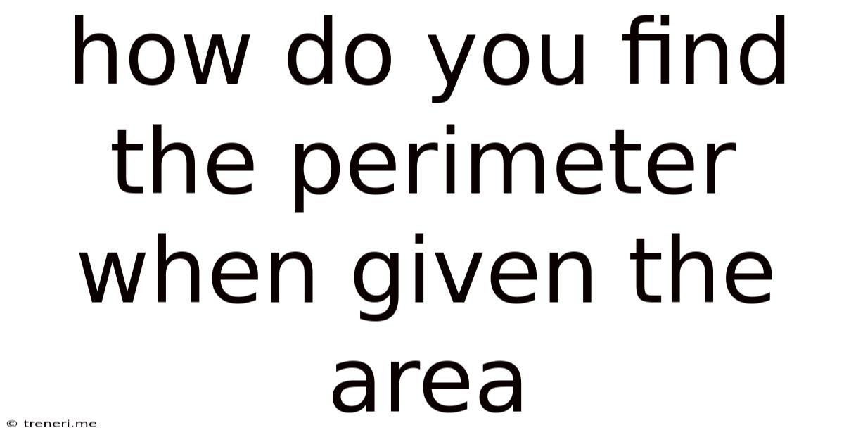 How Do You Find The Perimeter When Given The Area