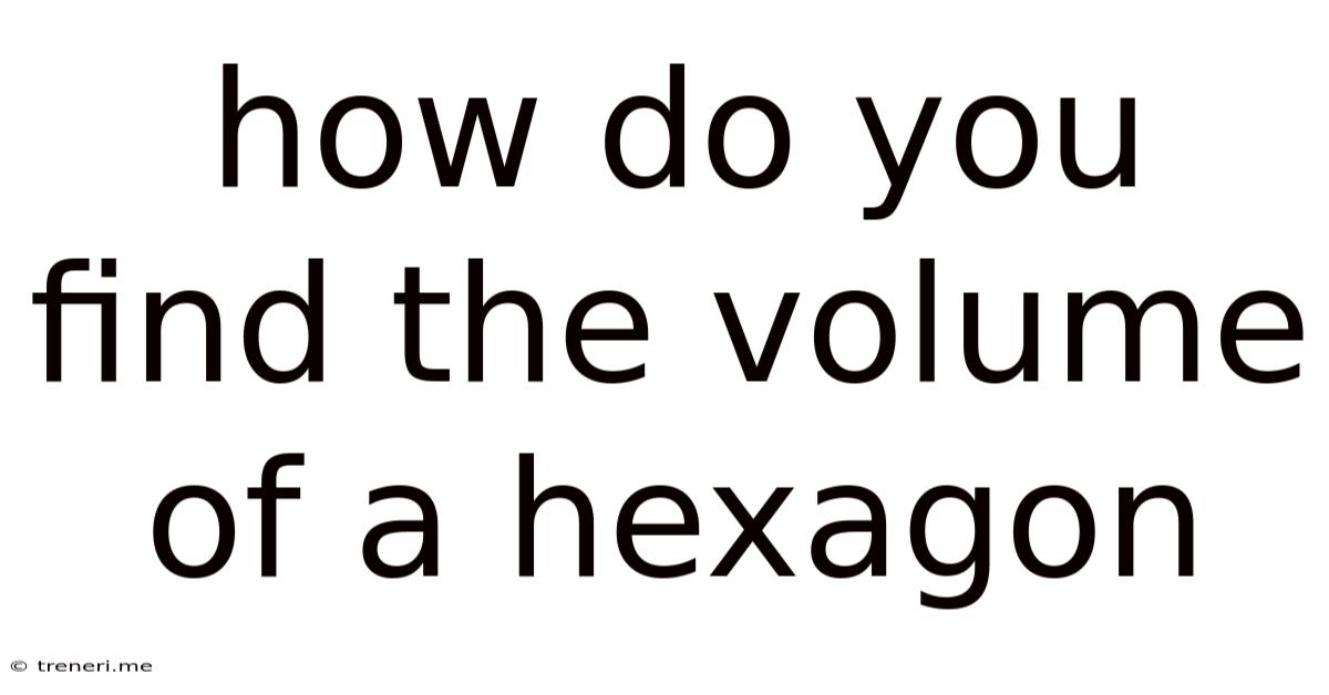 How Do You Find The Volume Of A Hexagon