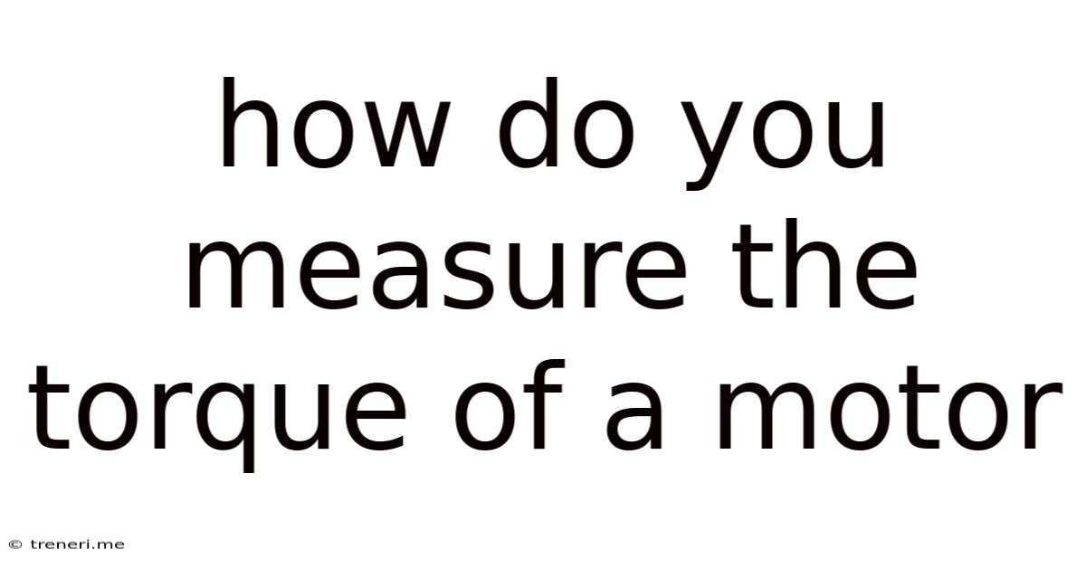 How Do You Measure The Torque Of A Motor