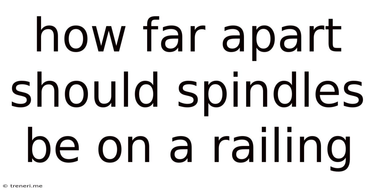 How Far Apart Should Spindles Be On A Railing
