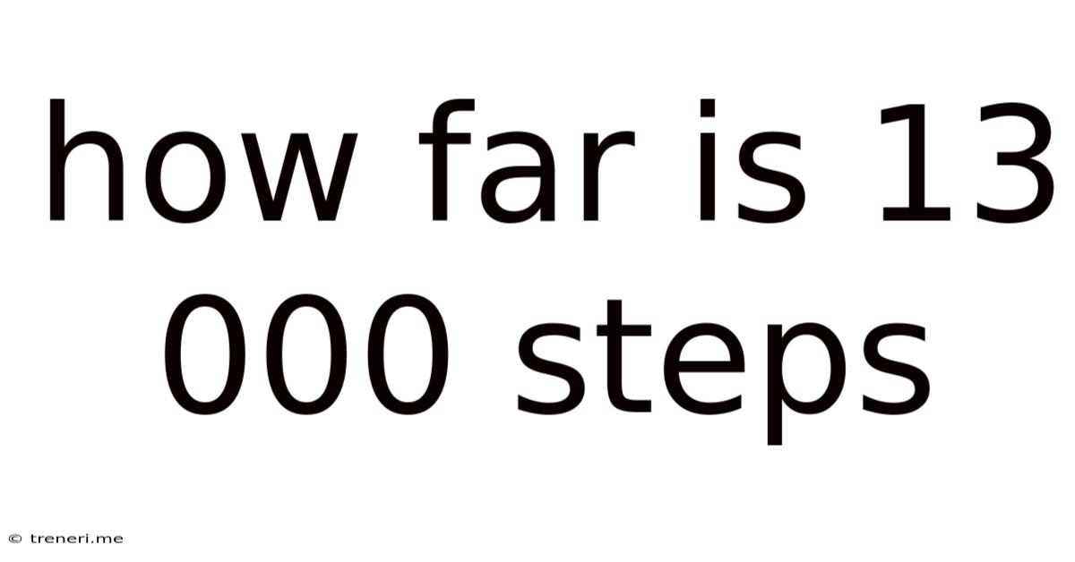 How Far Is 13 000 Steps