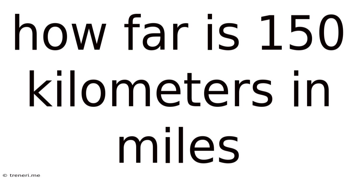How Far Is 150 Kilometers In Miles