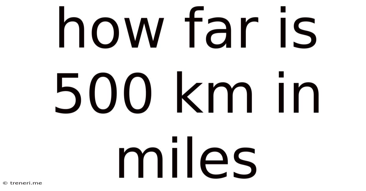 How Far Is 500 Km In Miles