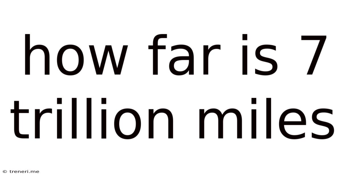How Far Is 7 Trillion Miles