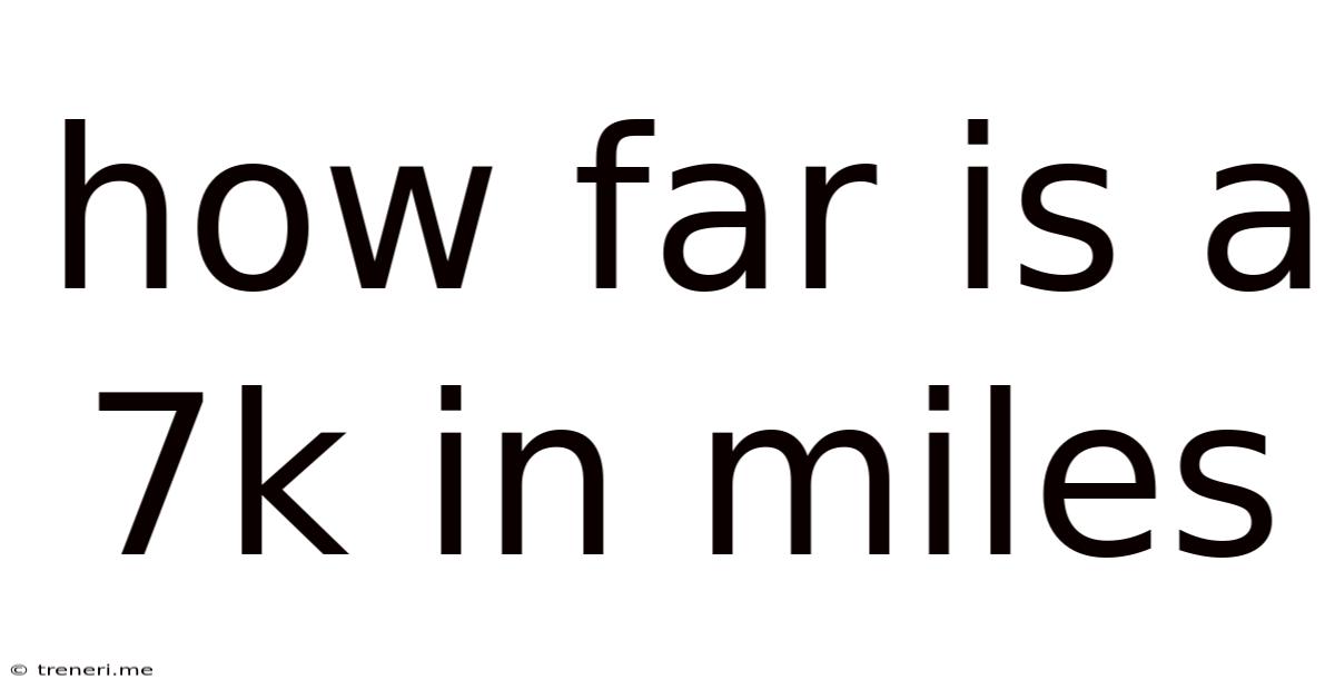 How Far Is A 7k In Miles