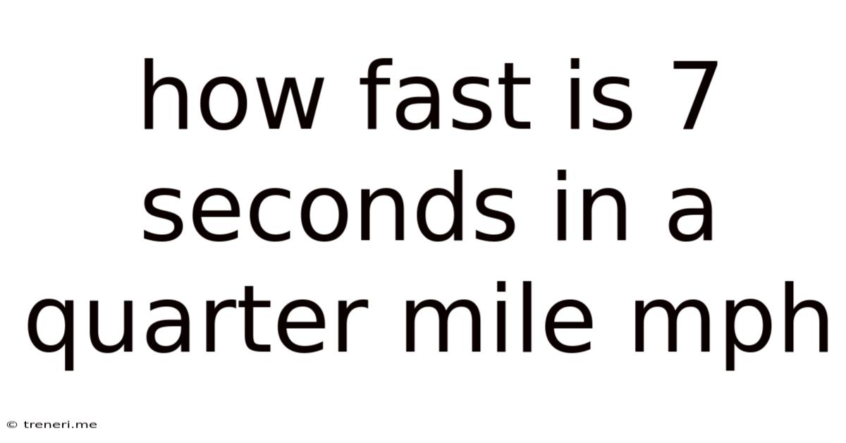 How Fast Is 7 Seconds In A Quarter Mile Mph