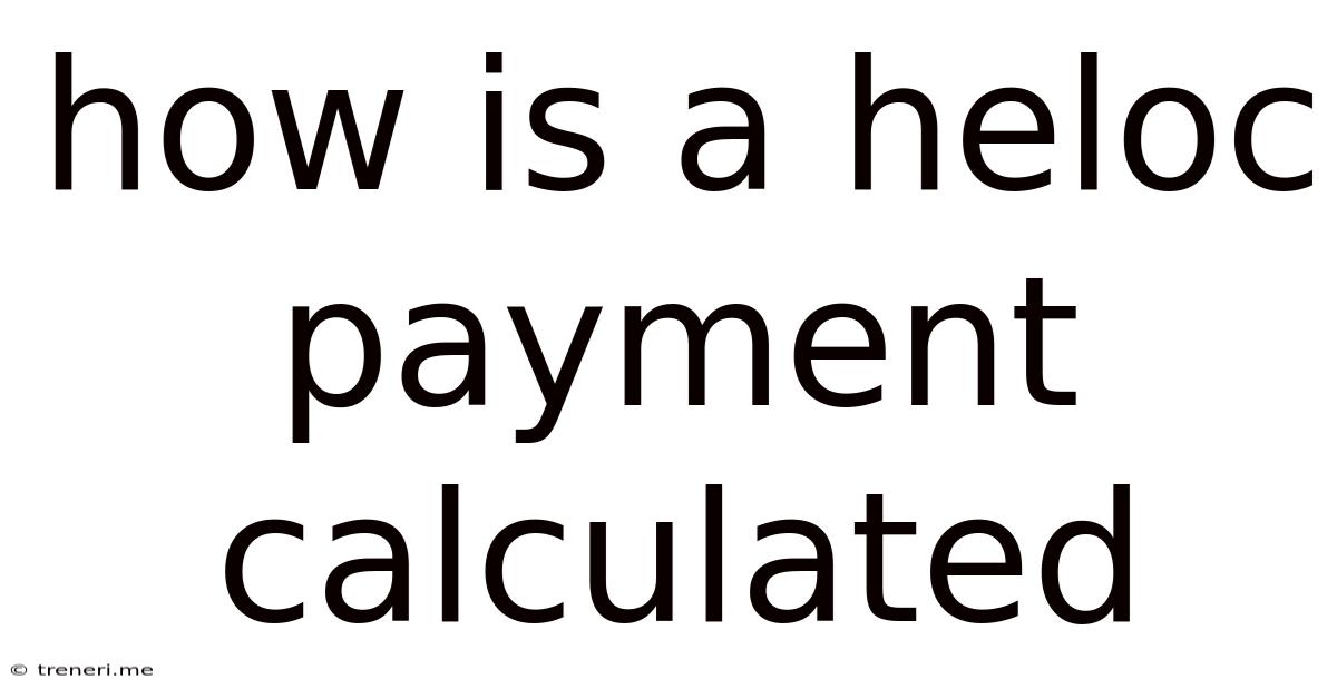How Is A Heloc Payment Calculated