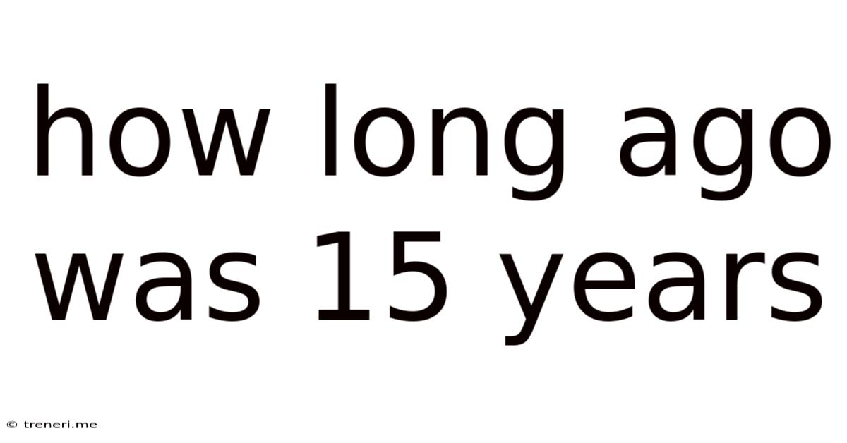 How Long Ago Was 15 Years