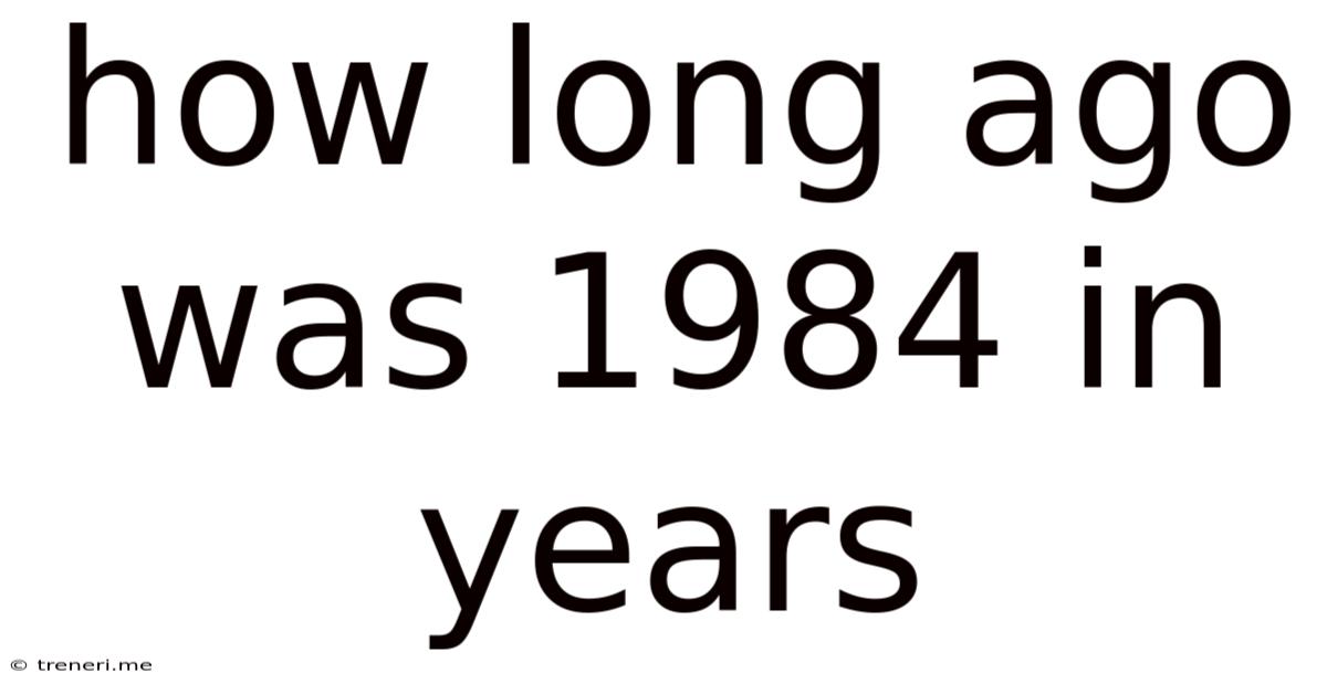 How Long Ago Was 1984 In Years