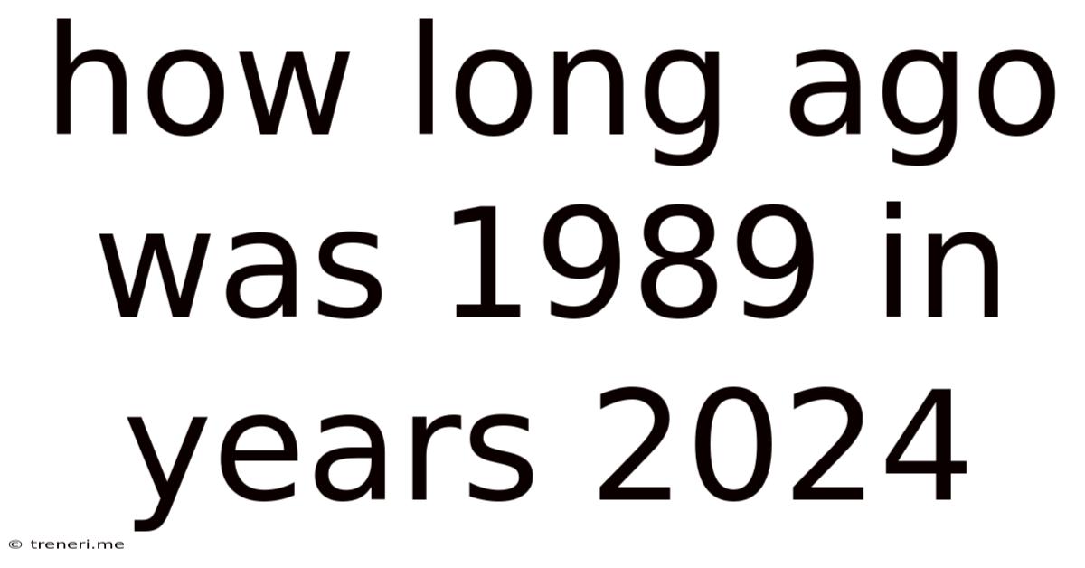 How Long Ago Was 1989 In Years 2024