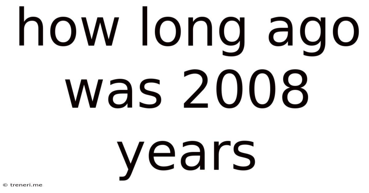 How Long Ago Was 2008 Years