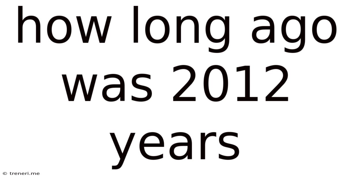 How Long Ago Was 2012 Years
