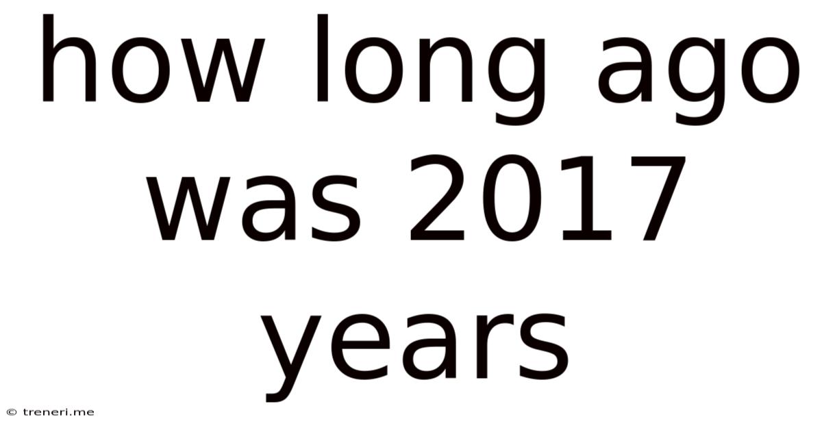 How Long Ago Was 2017 Years