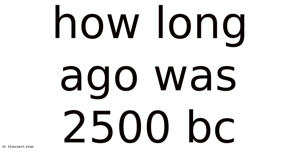 How Long Ago Was 2500 Bc