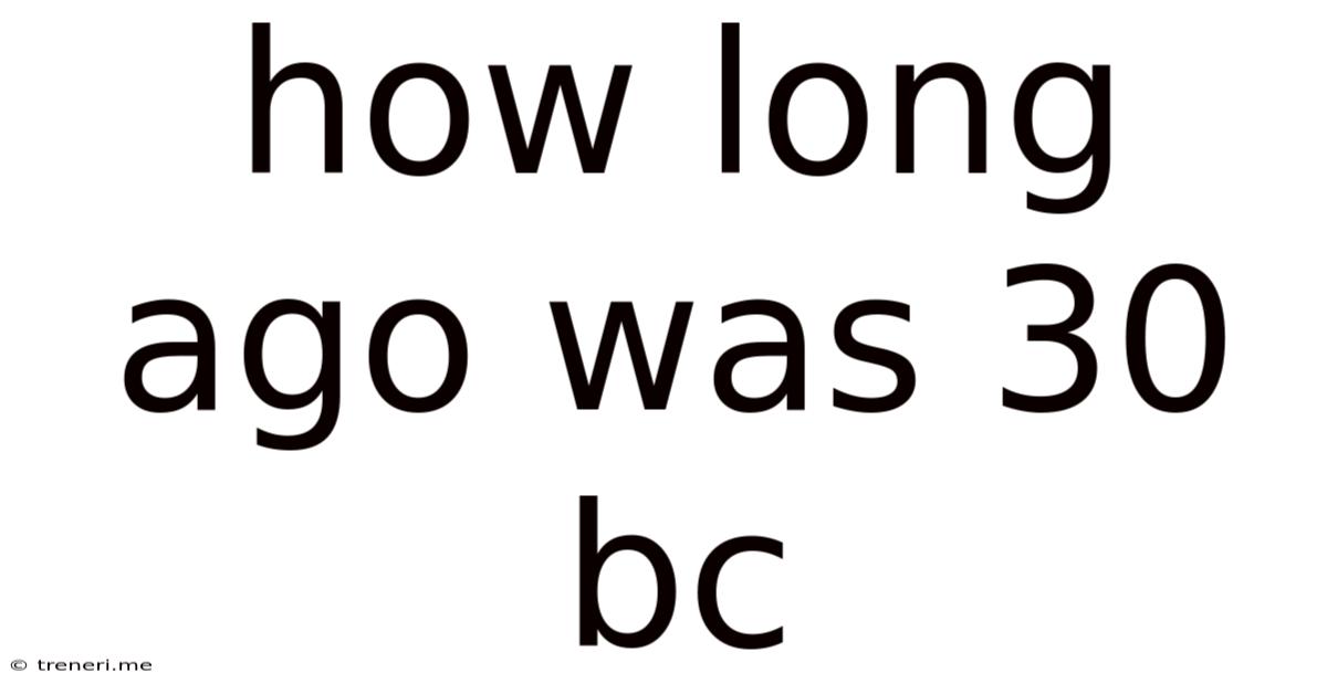 How Long Ago Was 30 Bc