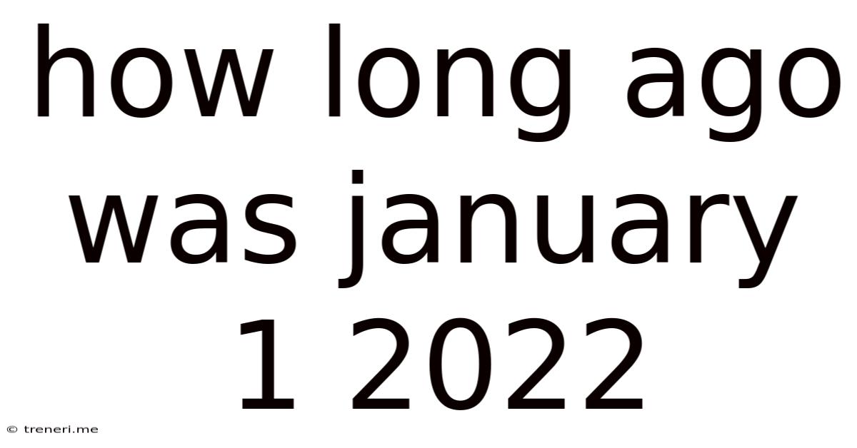 How Long Ago Was January 1 2022
