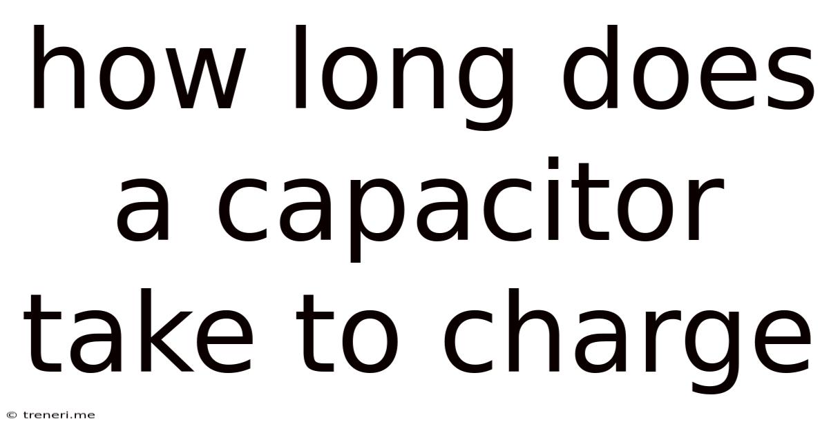 How Long Does A Capacitor Take To Charge