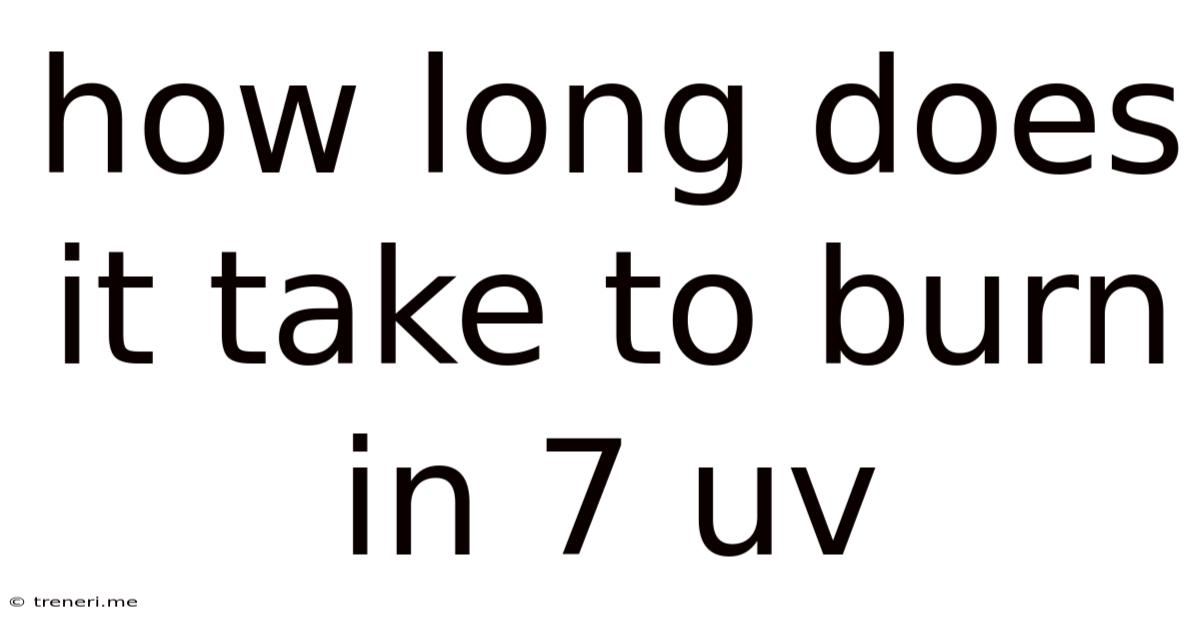 How Long Does It Take To Burn In 7 Uv