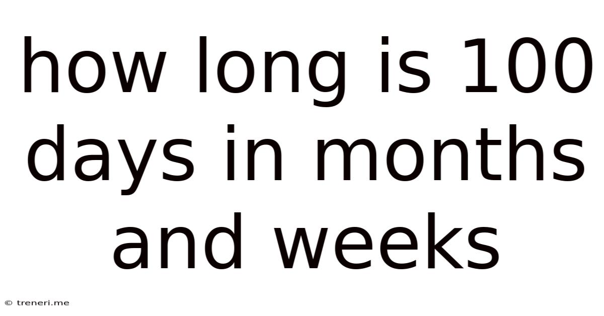 How Long Is 100 Days In Months And Weeks