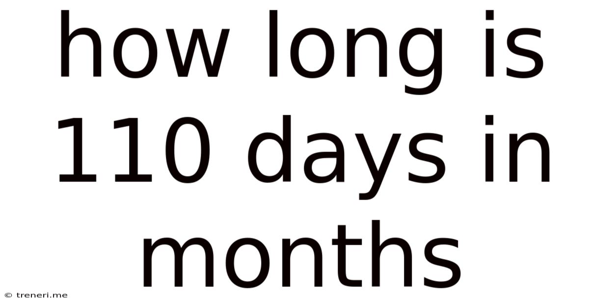 How Long Is 110 Days In Months