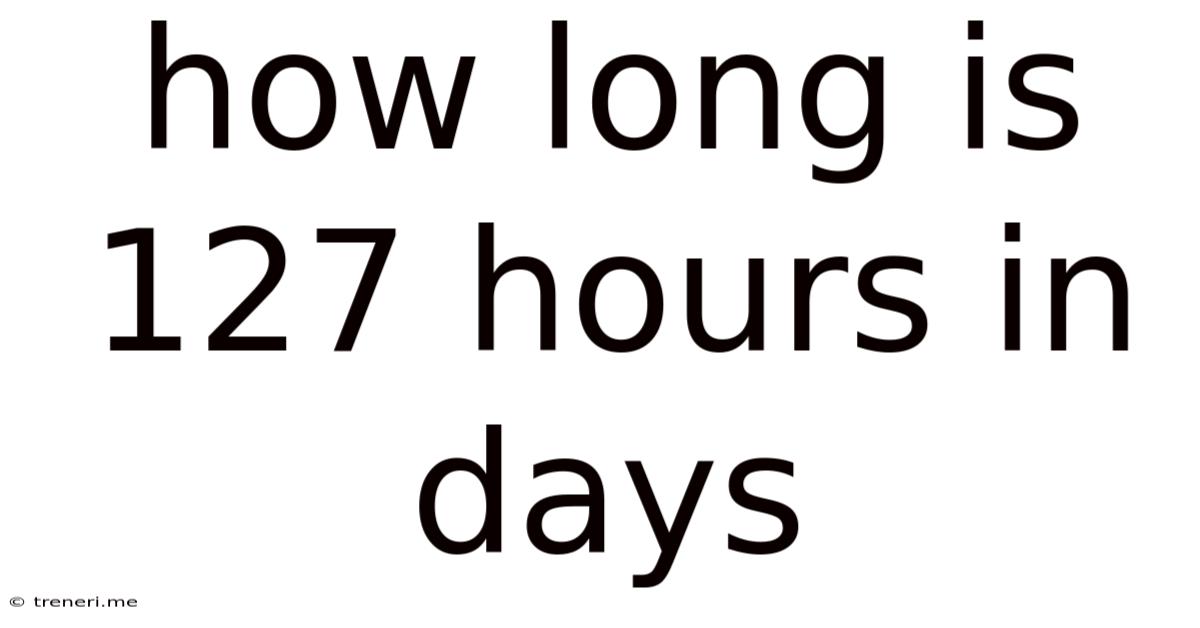 How Long Is 127 Hours In Days