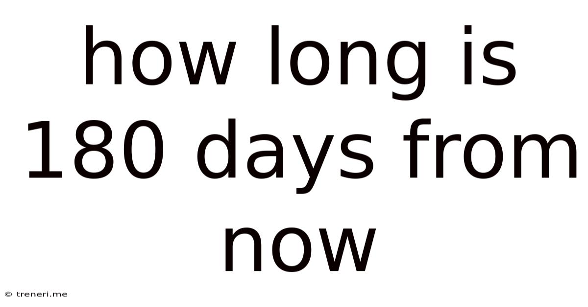 How Long Is 180 Days From Now