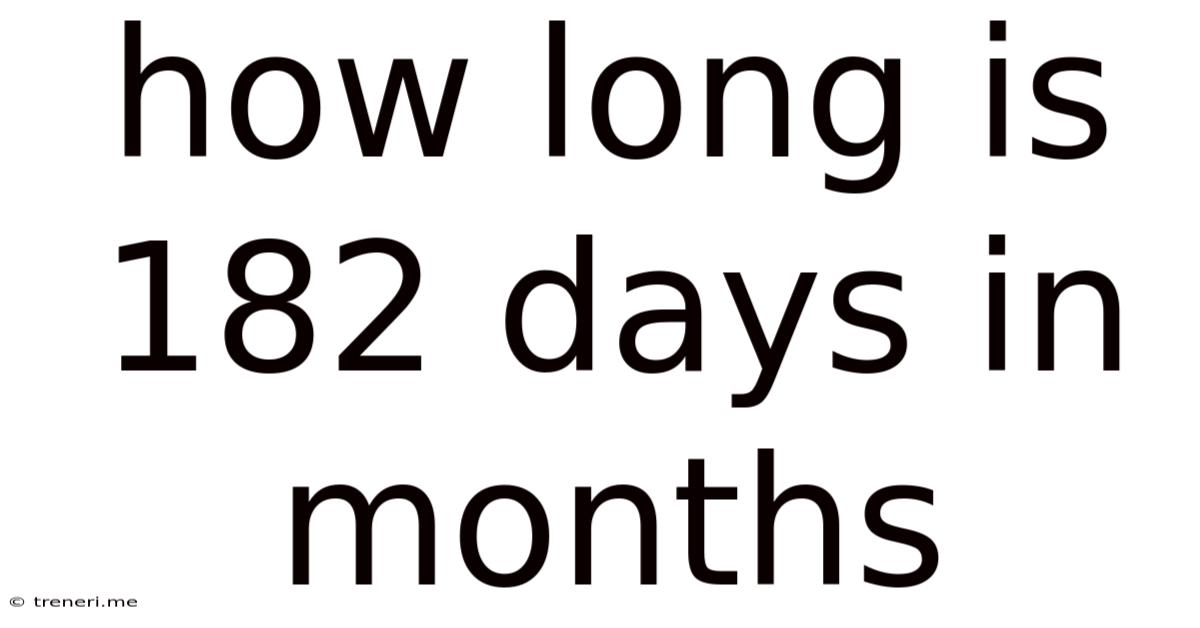 How Long Is 182 Days In Months