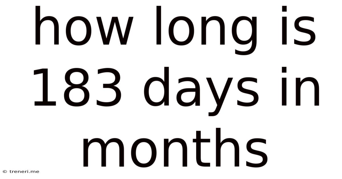 How Long Is 183 Days In Months