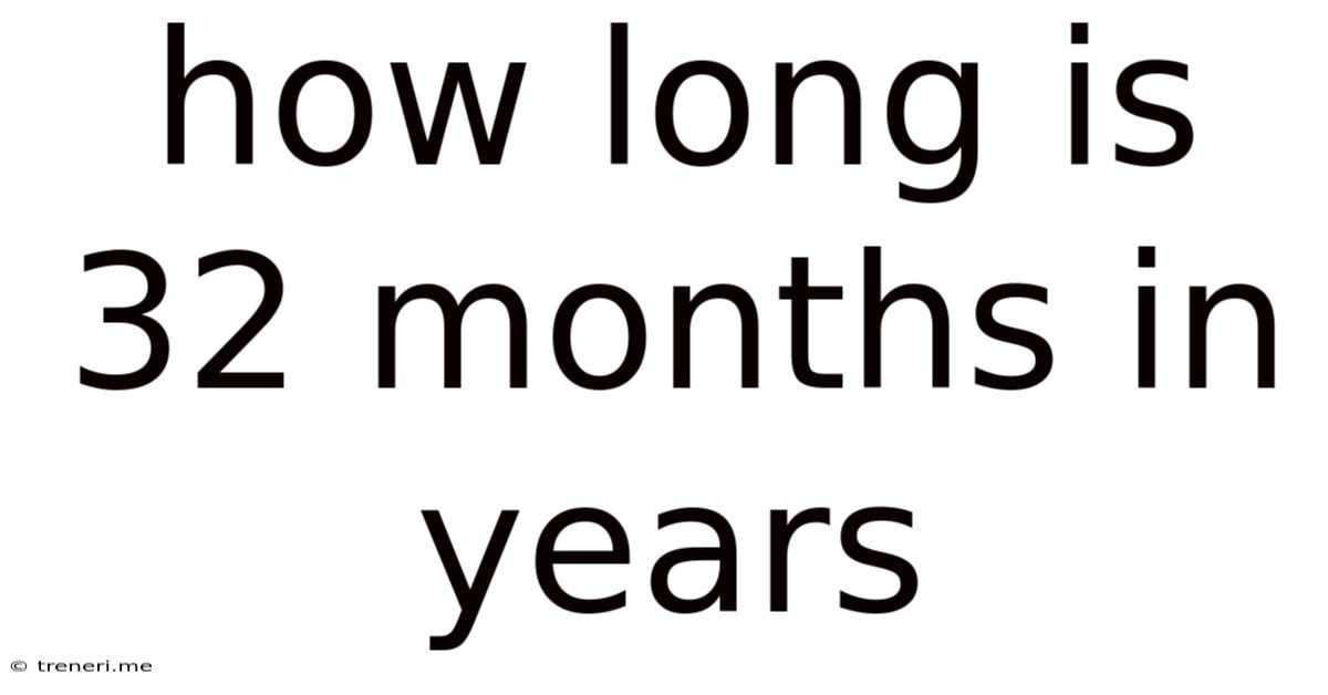 How Long Is 32 Months In Years
