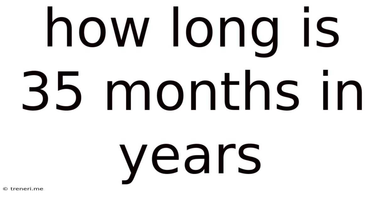 How Long Is 35 Months In Years