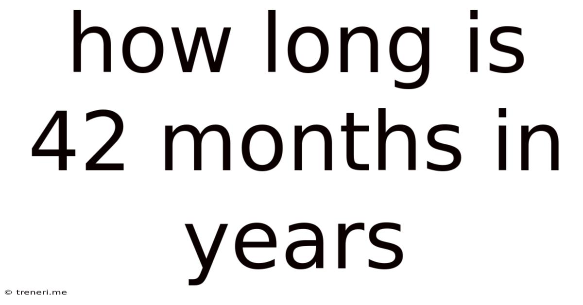 How Long Is 42 Months In Years