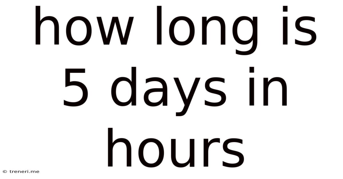 How Long Is 5 Days In Hours
