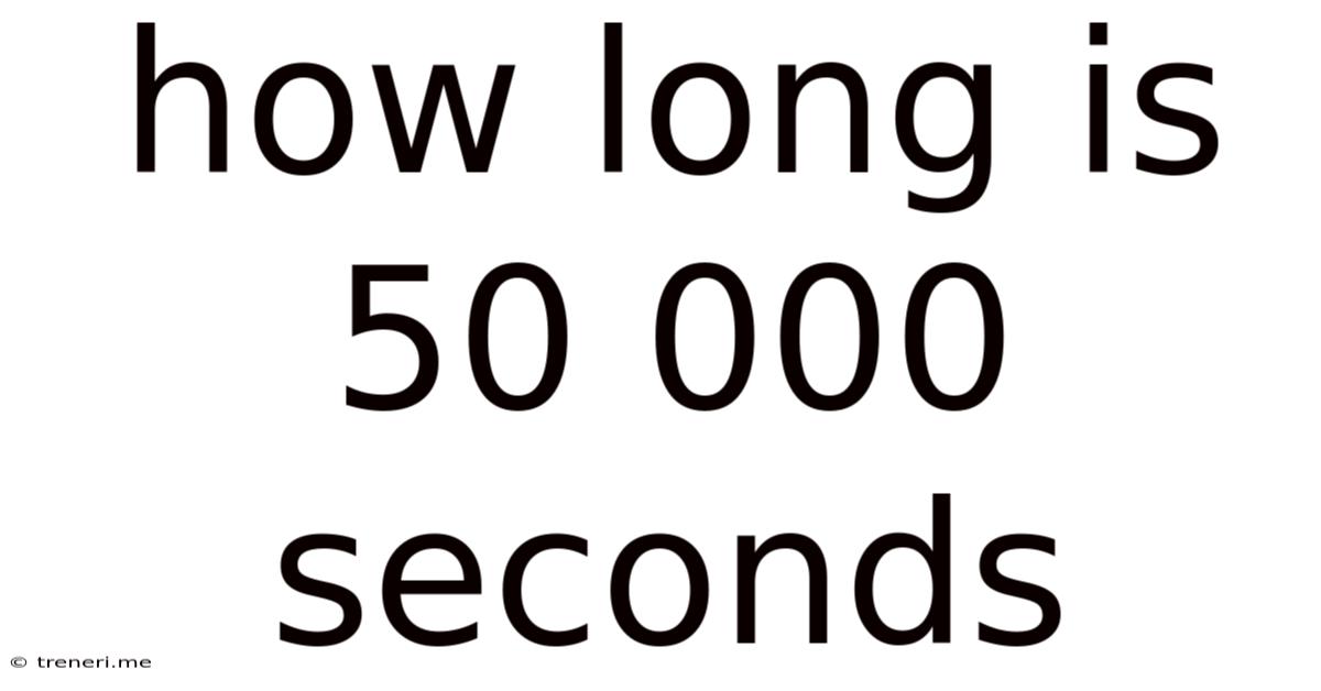 How Long Is 50 000 Seconds