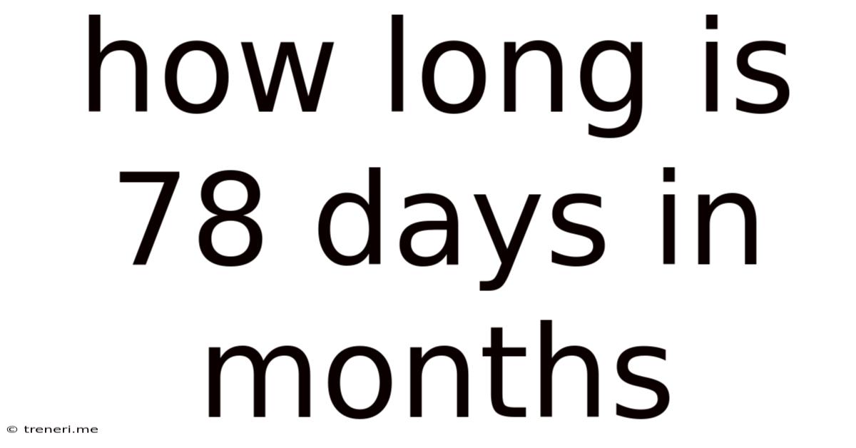 How Long Is 78 Days In Months