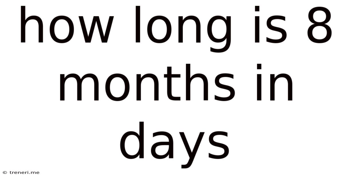 How Long Is 8 Months In Days