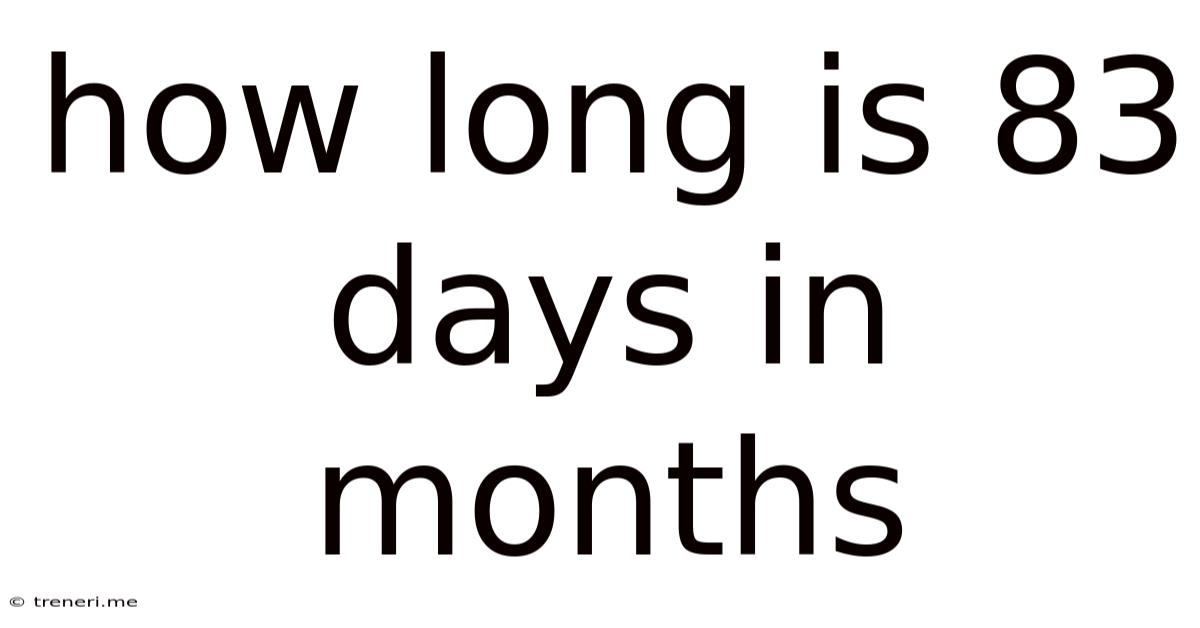How Long Is 83 Days In Months