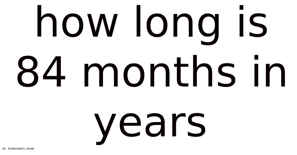 How Long Is 84 Months In Years