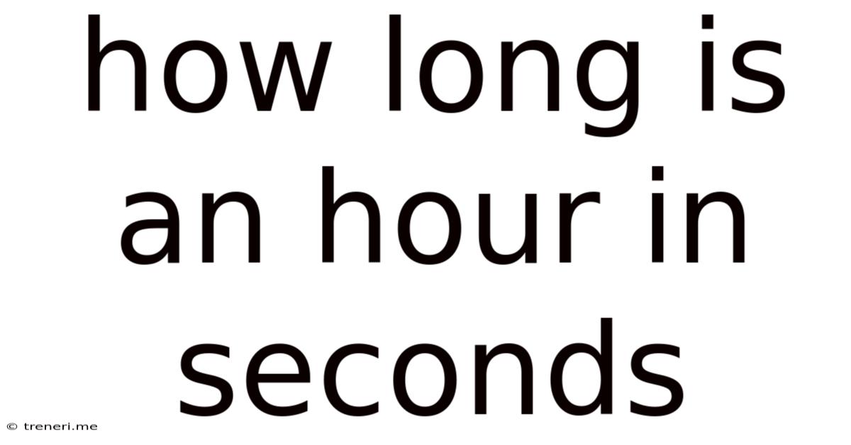 How Long Is An Hour In Seconds