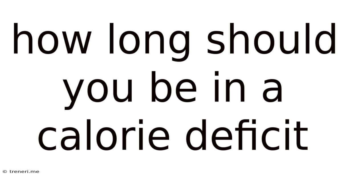 How Long Should You Be In A Calorie Deficit