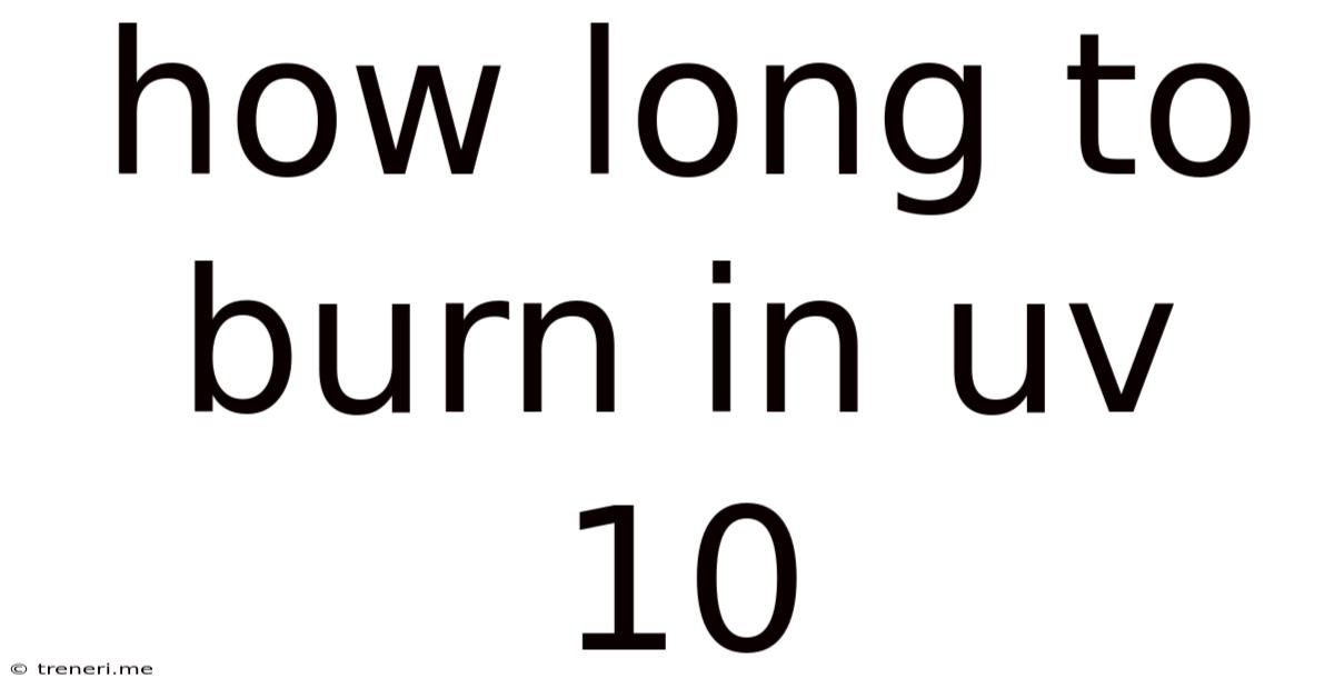 How Long To Burn In Uv 10