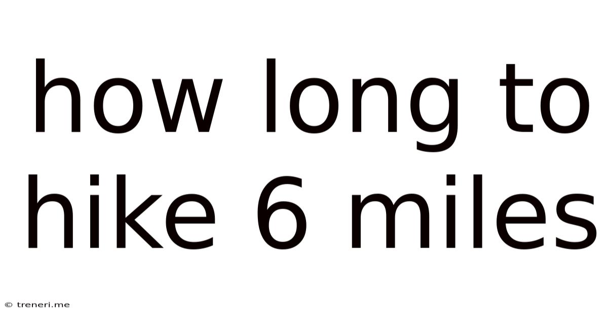 How Long To Hike 6 Miles
