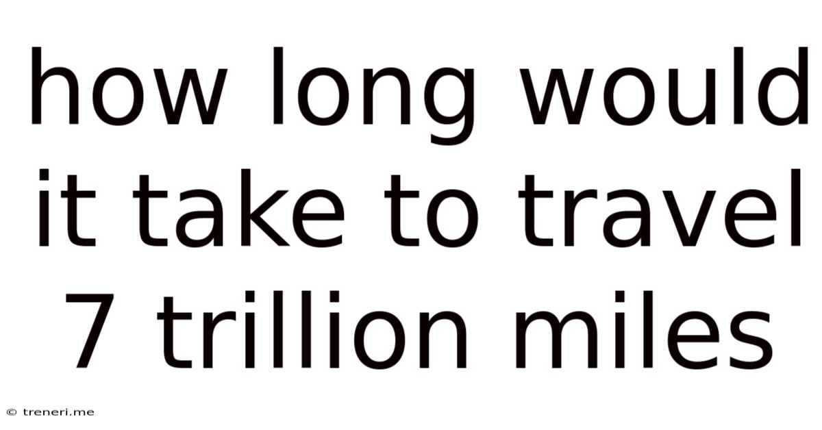 How Long Would It Take To Travel 7 Trillion Miles