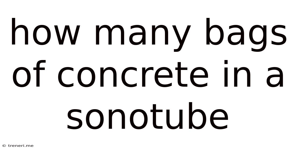 How Many Bags Of Concrete In A Sonotube
