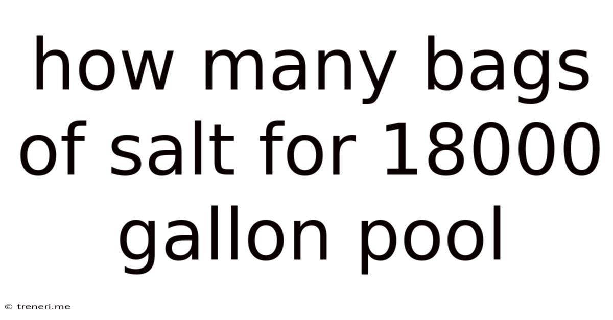 How Many Bags Of Salt For 18000 Gallon Pool