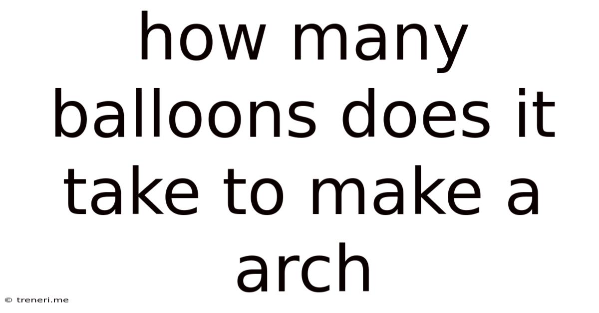 How Many Balloons Does It Take To Make A Arch