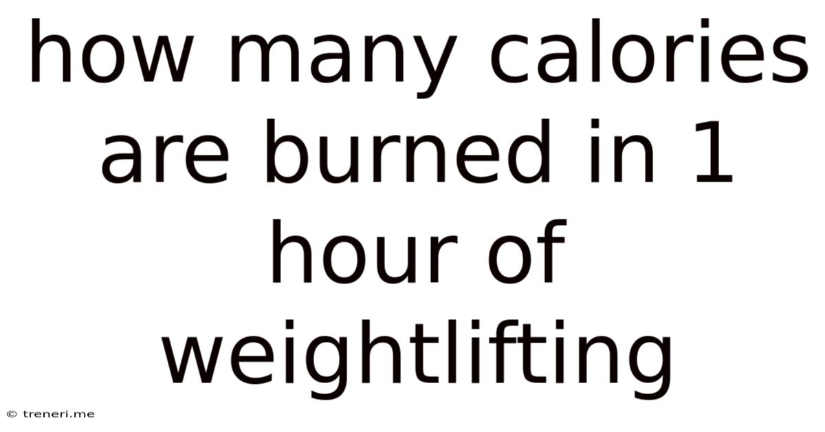 How Many Calories Are Burned In 1 Hour Of Weightlifting