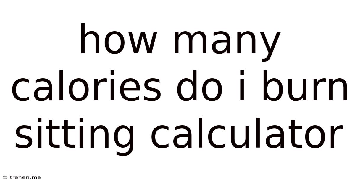 How Many Calories Do I Burn Sitting Calculator